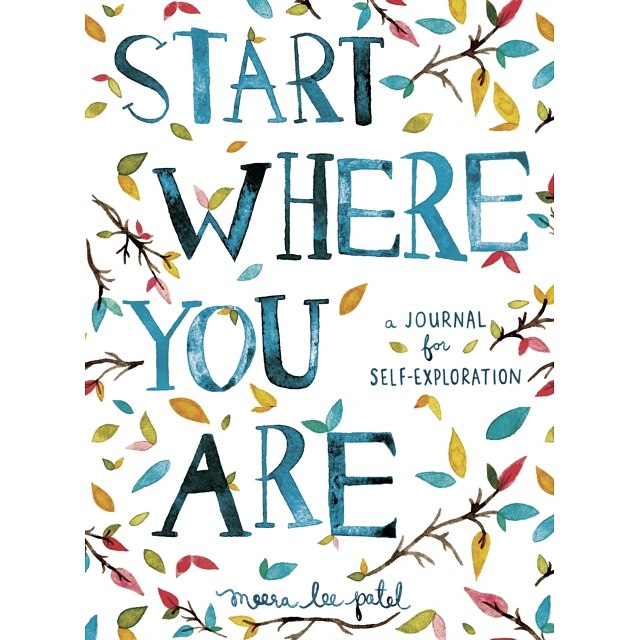 Start Where You Are : A Journal for Self-Exploration by Meera Patel
