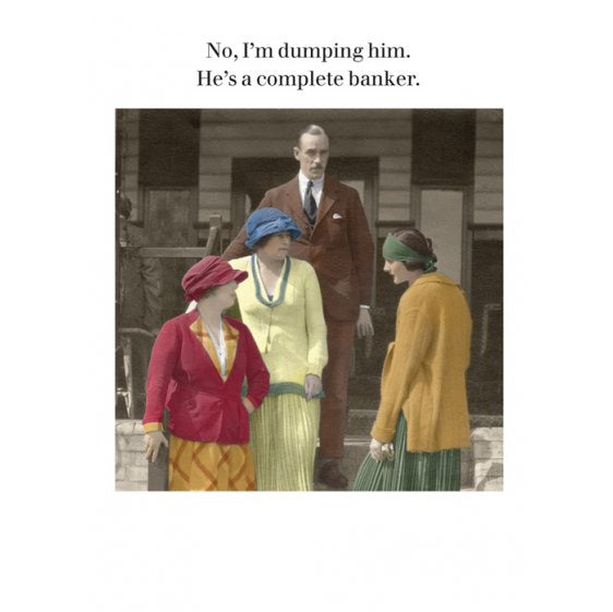No I'm Dumping Him He's A Complete Banker CTF909 Greetings Card