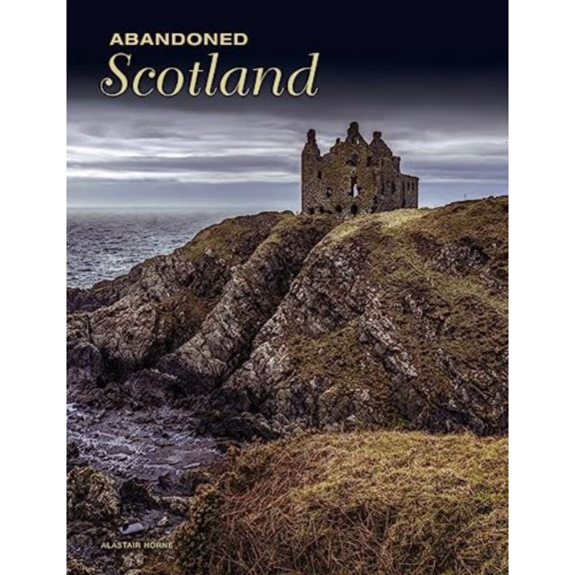 Abandoned Scotland by Alastair Horne Hardback Book