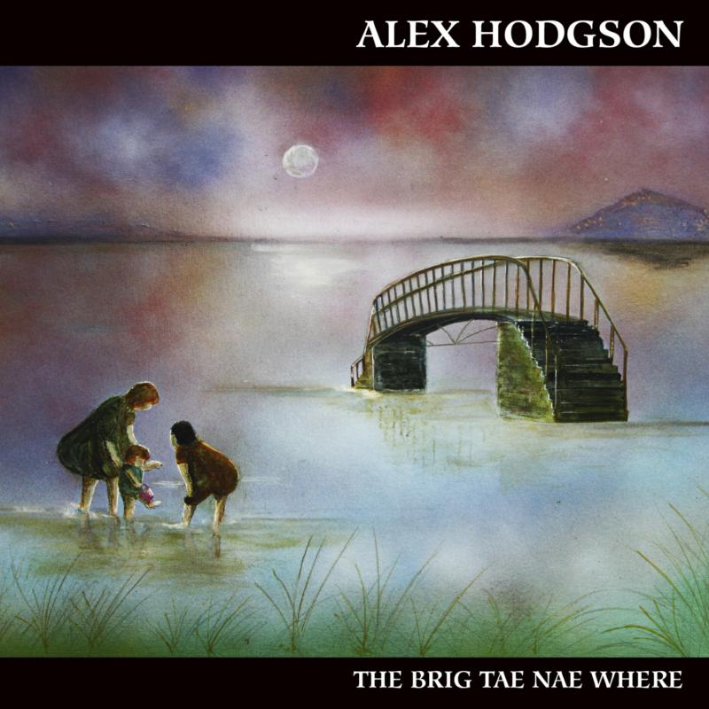 Alex Hodgson - The Brig Tae Nae Where CDTRAX382 front