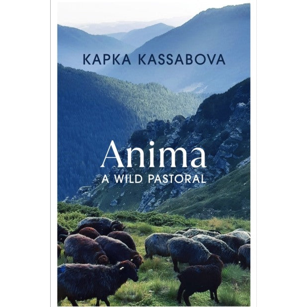 Kapka Kassabova Anima A Wild Pastoral front