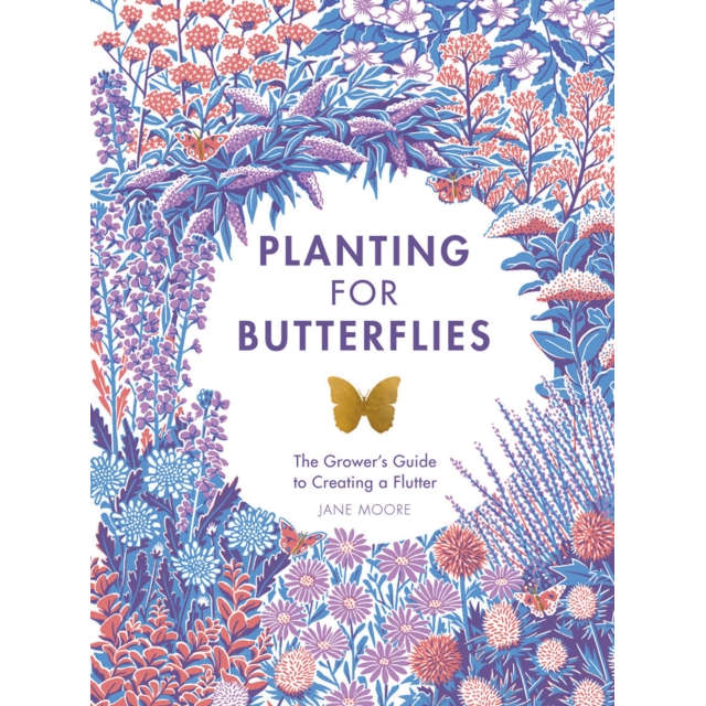 Planting for Butterflies : The Grower's Guide to Creating a Flutter