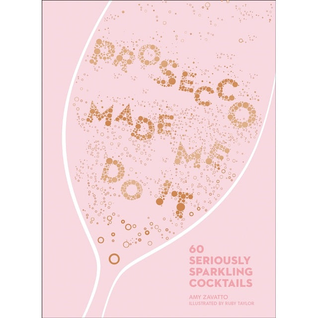 Prosecco Made Me Do It: 60 Seriously Sparkling Cocktails by Amy Zavatto front