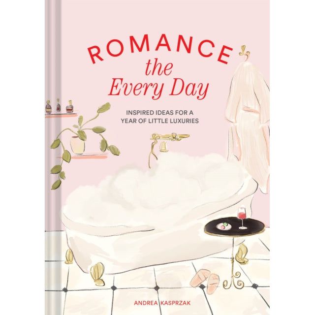 Romance the Every Day - Inspired Ideas for a Year of Little Luxuries