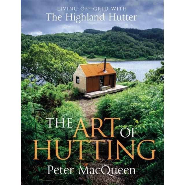 The Art of Hutting Living Off-Grid with the Highland Hutter book front