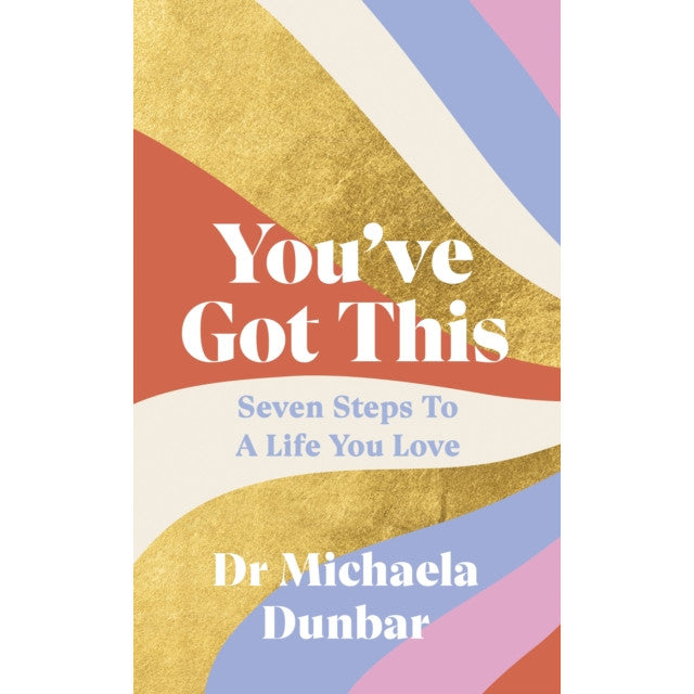 You’ve Got This - Seven Steps to a Life You Love by Dr Michaela Dunbar