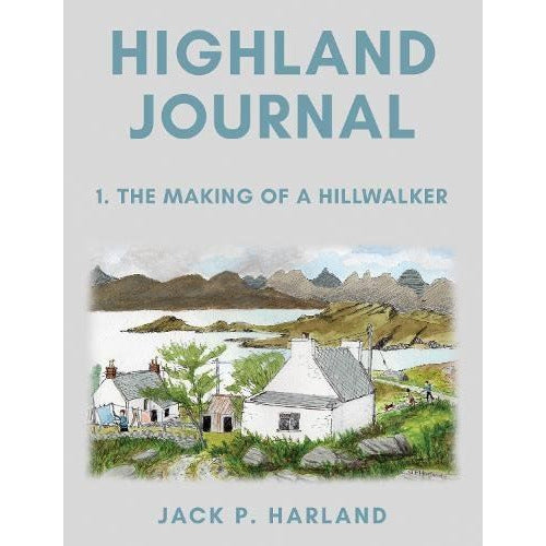 Highland Journal: The Making Of A Hillwalker by Jack P Harland
