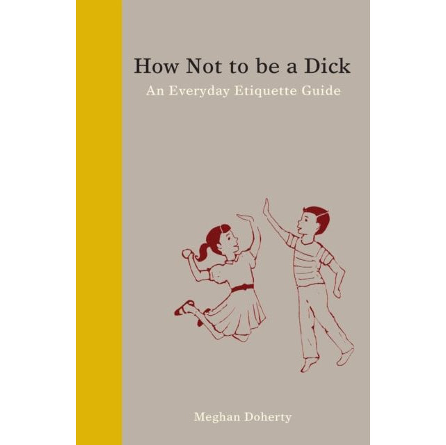 How Not To Be A Dick (An Everyday Etiquette Guide)