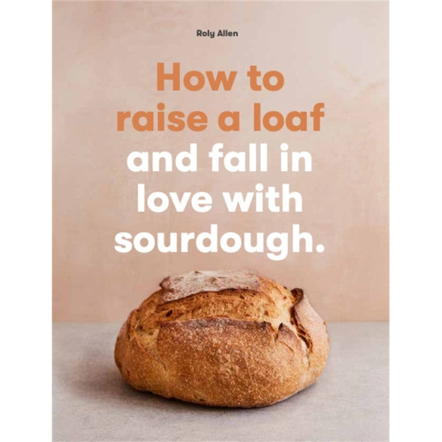 How To Raise A Loaf And Fall In Love With Sourdough Paperback Book front