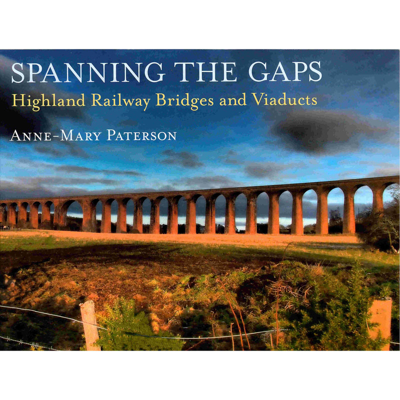 Anne-Mary Paterson - Spanning The Gaps - Highland Railway Bridges and Viaducts
