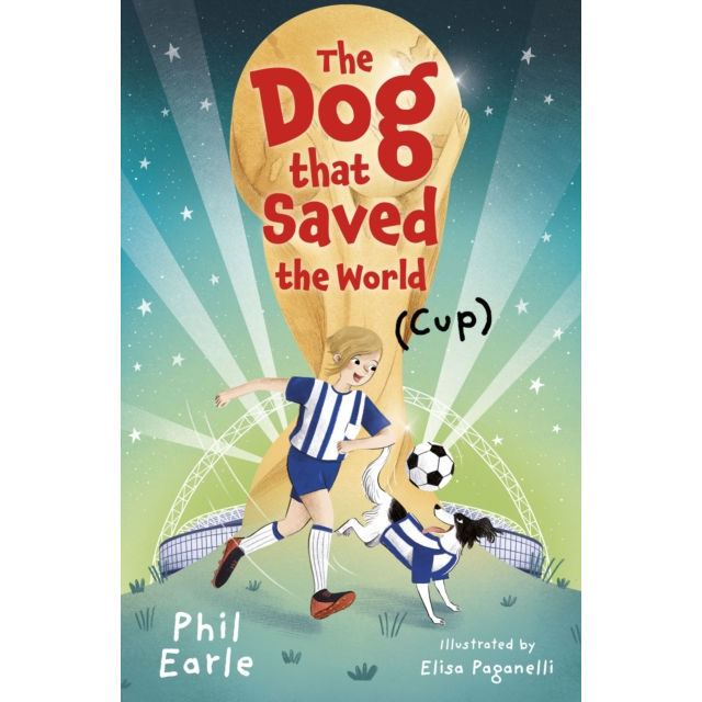 The Dog that Saved the World Cup by Phil Earle