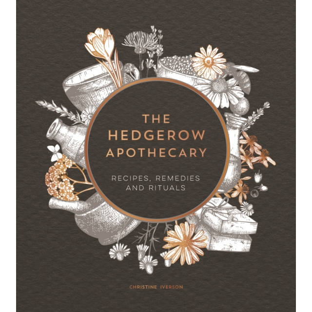 The Hedgerow Apothecary Recipes, Remedies and Rituals by Christine Iverson Hardback Book front