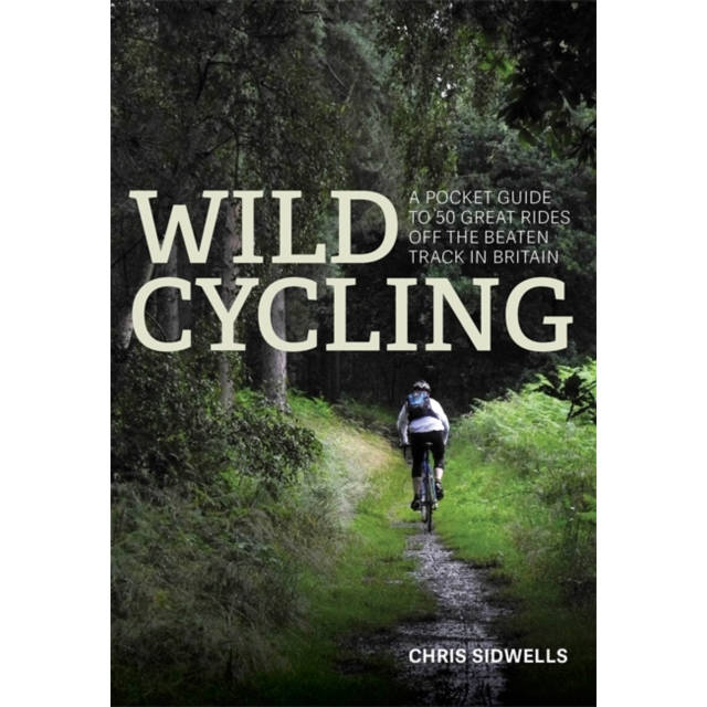 Wild Cycling : A pocket guide to 50 great rides off the beaten track in Britain